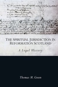 bokomslag The Spiritual Jurisdiction in Reformation Scotland