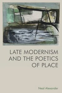 bokomslag Late Modernism and the Poetics of Place