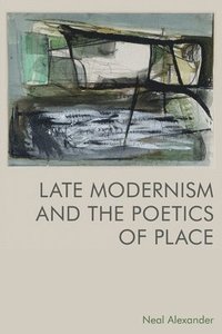 bokomslag Late Modernism and the Poetics of Place