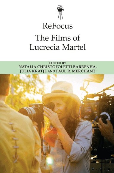 Natalia Christofoletti Barrenha, Julia Kratje, Paul Merchant - ReFocus: The Films of Lucrecia Martel, Häftad