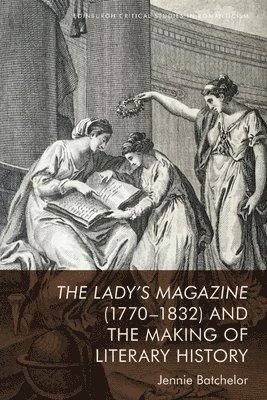 The Lady's Magazine (1770 1832) and the Making of Literary History 1
