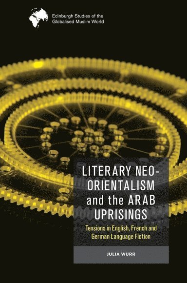 Julia Wurr, Carl von Ossietzky University of Oldenburgion.) Wurr, Julia (Junior Professor for Postcolonial Studies at the Institute for English and American Studies - Literary Neo-Orientalism and the Arab Uprisings, Inbunden