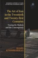 bokomslag The Art of Iran in the Twentieth and Twenty-First Centuries: Tracing the Modern and the Contemporary