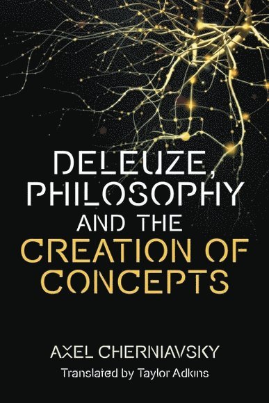 Axel Cherniavsky, Argentina.) Cherniavsky, Axel (Professor of Contemporary Philosophy, University of Buenos Aires - Deleuze, Philosophy and the Creation of Concepts, Inbunden