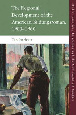 bokomslag The Regional Development of the American Bildungsroman, 1900 1960