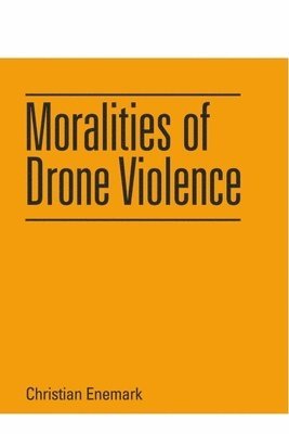 Christian Enemark, University of Southampton) Enemark, Christian (Professor of International Relations - Moralities of Drone Violence, Häftad