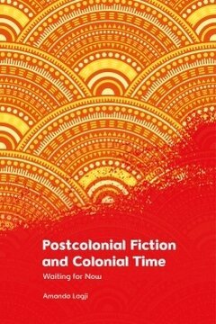 Amanda Lagji - Postcolonial Fiction and Colonial Time, Inbunden