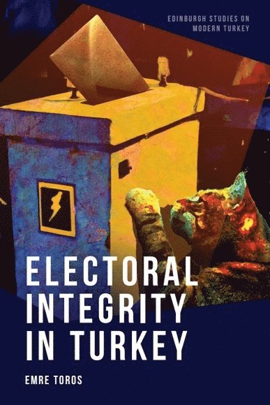 Emre Toros, Ankara) Toros, Emre (Professor of Political Science and Dean at the Faculty of Communication, Hacettepe University - Electoral Integrity in Turkey, Häftad