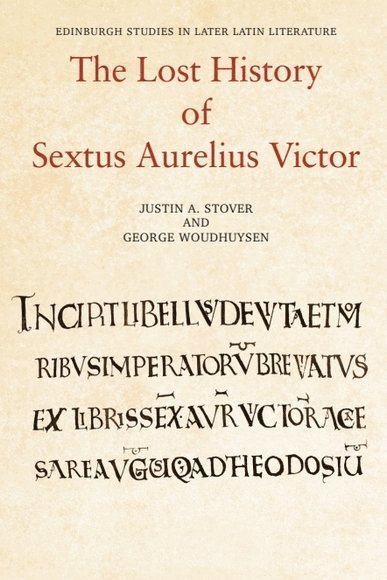 Justin Stover, George Woudhuysen, University of Edinburgh_x000D_) Stover, Justin (Senior Lecturer in Medieval Latin, University of Nottingham) Woudhuysen, George (Assistant Professor in Roman History - Lost History of Sextus Aurelius Victor, Inbunden
