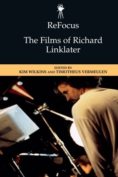 Kim Wilkins, Timotheus Vermeulen - ReFocus: The Films of Richard Linklater, Inbunden