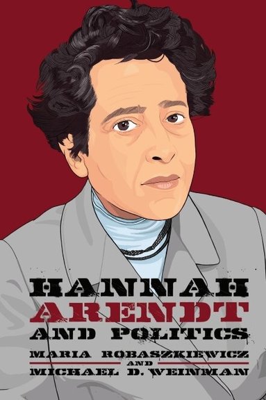 Maria Robaszkiewicz, Michael Weinman - Hannah Arendt and Politics, Inbunden