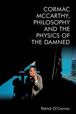 bokomslag Cormac Mccarthy, Philosophy and the Physics of the Damned