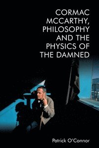 bokomslag Cormac Mccarthy, Philosophy and the Physics of the Damned