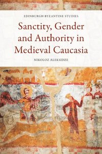bokomslag Sanctity, Gender and Authority in Medieval Caucasia