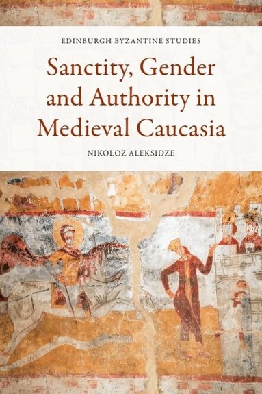 Nikoloz Aleksidze - Sanctity, Gender and Authority in Medieval Caucasia, Inbunden