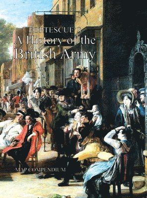 The J W Fortescue, Hon The J W Fortescue, The J. W. Fortescue, The Hon. J.W. Fortescue, The Hon. J. W. Fortescue - Fortescue's History of the British Army, Inbunden
