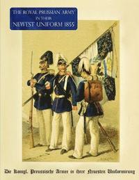 bokomslag Royal Prussian Army in their Newest Uniform 1855