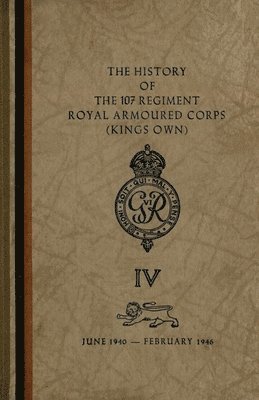 bokomslag The History of The 107 Regiment Royal Armoured Corps (King's Own)