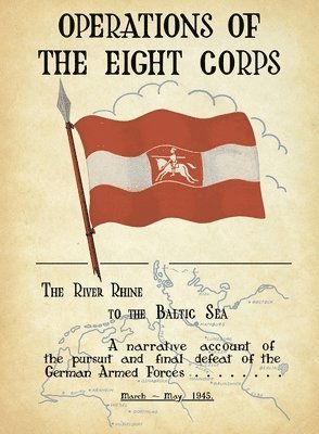 bokomslag OPERATIONS OF THE EIGHTH CORPS The River Rhine to the Baltic Sea. A narrative account of the pursuit and final defeat of the German Armed Forces March-May 1945.