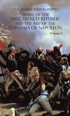 Ramsay Weston Phipps - Armies of the First French Republic and the Rise of the Marshals of Napoleon I, Inbunden