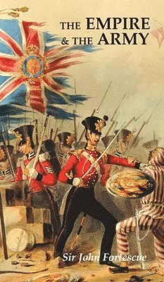 J W Fortescue, J. W. Fortescue - Empire and the Army, Inbunden