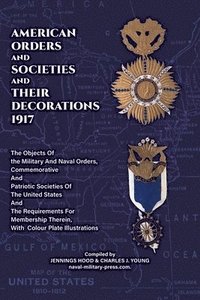 bokomslag AMERICAN ORDERS and SOCIETIES and THEIR DECORATIONS 1917 The Objects Of the Military And Naval Orders, Commemorative And Patriotic Societies Of The United States And The Requirements For Membership...