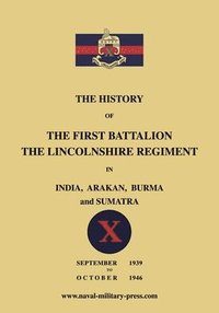 bokomslag The History of the First Bn. The Lincolnshire Regiment in India, Arakan, Burma & Sumatra Sept. 1939-Oct. 1946