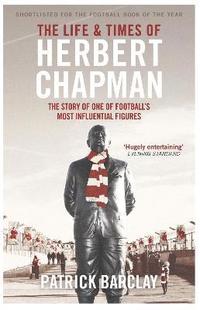 bokomslag The Life and Times of Herbert Chapman