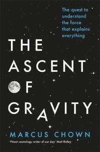 bokomslag The Ascent of Gravity: The Quest to Understand the Force That Explains Everything