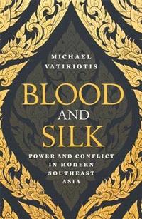 bokomslag Blood and Silk: Power and Conflict in Modern Southeast Asia