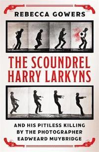 bokomslag The Scoundrel Harry Larkyns and his Pitiless Killing by the Photographer Eadweard Muybridge