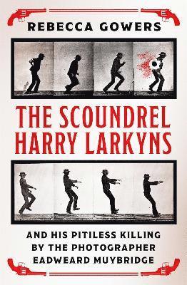 bokomslag The Scoundrel Harry Larkyns and his Pitiless Killing by the Photographer Eadweard Muybridge
