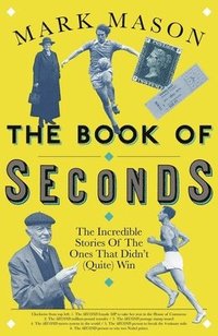 bokomslag The Book of Seconds: The Incredible Stories of the Ones that Didn't (Quite) Win