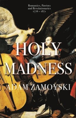 Adam Zamoyski - Holy Madness: Romantics, Patriots And Revolutionaries 1776-1871, Häftad