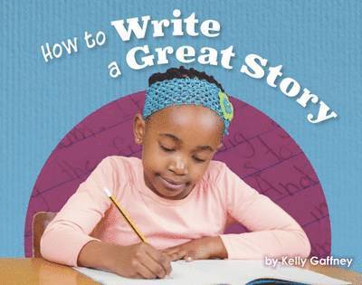 Kelly Gaffney - How to Write a Great Story, Häftad