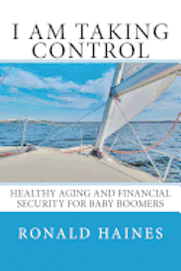 bokomslag I Am Taking Control: Healthy Aging and Financial Security for Baby Boomers