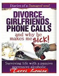 bokomslag Divorce, Girlfriends, Phone Calls, And Why He Makes Me Sick!: Diaries of a Damaged Soul