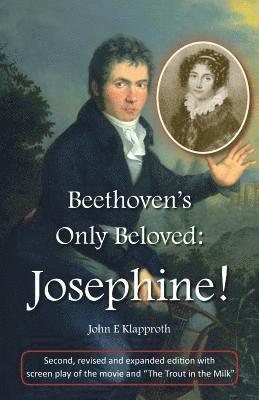 Beethoven's Only Beloved: Josephine! (2nd ed.): First English Biography of the Only Woman Beethoven Ever Loved 1