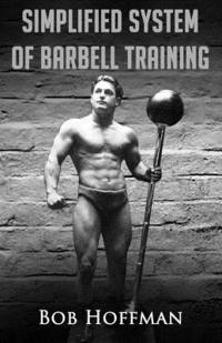 bokomslag Bob Hoffman's Simplified System of Barbell Training: (Original Version, Restored)