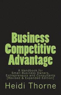 bokomslag Business Competitive Advantage: A Handbook for Small Business Owners, Entrepreneurs and Consultants