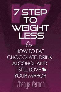 bokomslag 7 Step To Weight-Less: How to Eat Chocolate, Drink Alcohol & Still Love Your Mirror