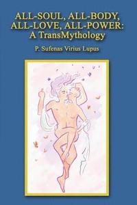 bokomslag All-Soul, All-Body, All-Love, All-Power: A TransMythology