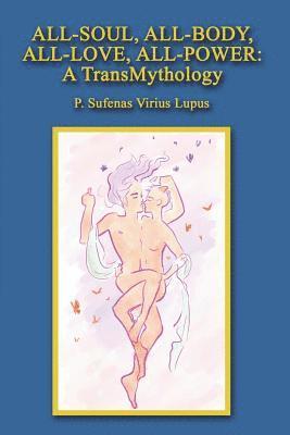 All-Soul, All-Body, All-Love, All-Power: A TransMythology 1