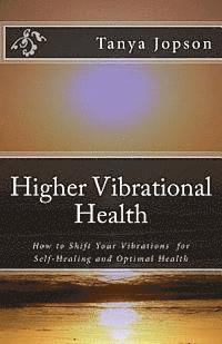 bokomslag Higher Vibrational Health: How to Shift Your Vibrations for Self-Healing and Optimal Health