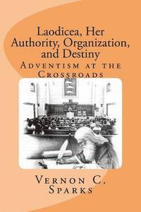 bokomslag Laodicea, Her Authority, Organization, and Destiny: Adventism at the Crossroads