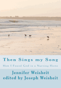 Then Sings my Song: How I Found God in a Nursing Home 1