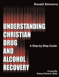 bokomslag Understanding Christian Drug and Alcohol Recovery: A Step by Step Guide That Uses the Word of God as a Foundation, and Proven Recovery Tool That Have