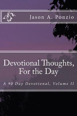 Jason A. Ponzio - Devotional Thoughts, For the Day: A 90 Day Devotional, Volume II, Häftad