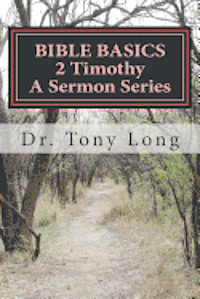 Tony Long - BIBLE BASICS 2 Timothy A Sermon Series, Häftad