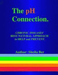 bokomslag THE pH CONNECTION - CHRONIC DISEASES' BEST NATURAL APPROACH TO HELP AND PREVENT. By SHEILA BER - NATUROPATHIC CONSULTANT.: CHRONIC DISEASES' Best Natu